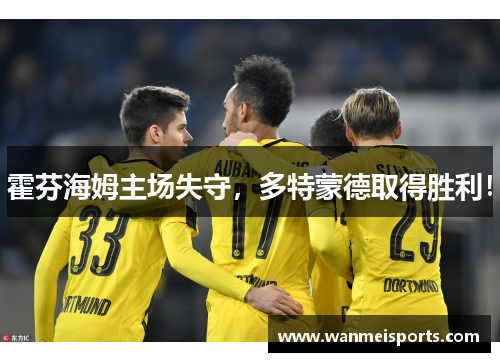 霍芬海姆主场失守，多特蒙德取得胜利！